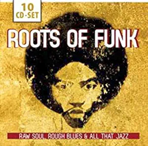 Roots of Funk: Raw Soul, Rough Blues & All That Jazz