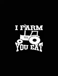 I Farm You Eat Farm Life Farming Decal Vinyl Sticker|Cars Trucks Vans Walls Laptop| White |5.5 x 5.25 in|DUC029